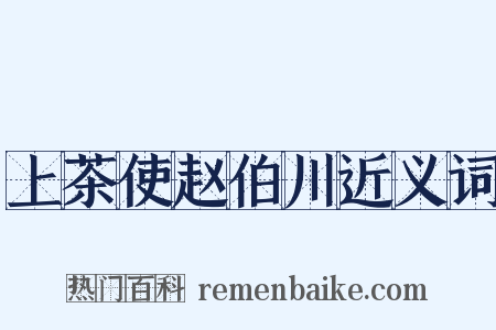 上茶使赵伯川近义词是什么意思的图片